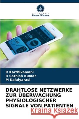 Drahtlose Netzwerke Zur Überwachung Physiologischer Signale Von Patienten R Karthikamani, R Sathish Kumar, M Kalaiyarasi 9786204041971 Verlag Unser Wissen