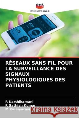 Réseaux Sans Fil Pour La Surveillance Des Signaux Physiologiques Des Patients Karthikamani, R. 9786204041995 Editions Notre Savoir