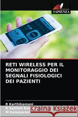 Reti Wireless Per Il Monitoraggio Dei Segnali Fisiologici Dei Pazienti R. Karthikamani R. Sathis M. Kalaiyarasi 9786204042015