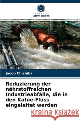 Reduzierung der nährstoffreichen Industrieabfälle, die in den Kafue-Fluss eingeleitet werden Jacob Chishiba 9786204042404