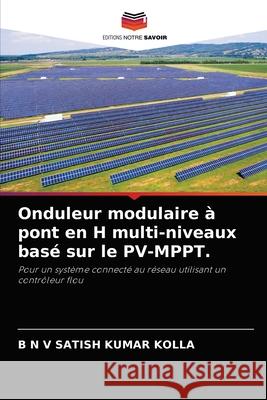 Onduleur modulaire à pont en H multi-niveaux basé sur le PV-MPPT. B N V Satish Kumar Kolla 9786204042541 Editions Notre Savoir