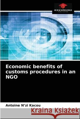 Economic benefits of customs procedures in an NGO Antoine N'Zi Kacou 9786204043012 Our Knowledge Publishing