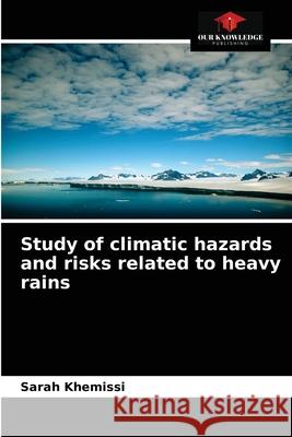 Study of climatic hazards and risks related to heavy rains Sarah Khemissi 9786204043777 Our Knowledge Publishing