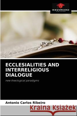 Ecclesialities and Interreligious Dialogue Antonio Carlos Ribeiro 9786204043838