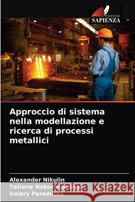 Approccio di sistema nella modellazione e ricerca di processi metallici Alexander Nikulin Tatiana Nakonechnaya Valery Peremitko 9786204043920