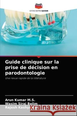 Guide clinique sur la prise de décision en parodontologie Arun Kumar M S, Wasim Siraj Belim, Rajesh Kashyap S 9786204044569 Editions Notre Savoir