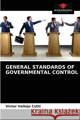 General Standards of Governmental Control Victor Vallejo Cutti 9786204044972 Our Knowledge Publishing