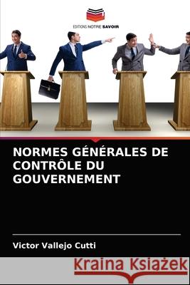 Normes Générales de Contrôle Du Gouvernement Victor Vallejo Cutti 9786204044989 Editions Notre Savoir