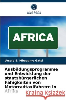 Ausbildungsprogramme und Entwicklung der staatsbürgerlichen Fähigkeiten von Motorradtaxifahrern in Afrika Ursule E Mbeugmo Gatsi 9786204045078 Verlag Unser Wissen