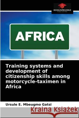 Training systems and development of citizenship skills among motorcycle-taximen in Africa Ursule E Mbeugmo Gatsi 9786204045085 Our Knowledge Publishing
