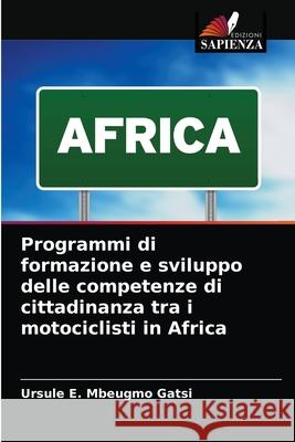 Programmi di formazione e sviluppo delle competenze di cittadinanza tra i motociclisti in Africa Ursule E Mbeugmo Gatsi 9786204045108 Edizioni Sapienza