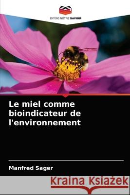 Le miel comme bioindicateur de l'environnement Manfred Sager 9786204045818