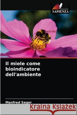 Il miele come bioindicatore dell'ambiente Manfred Sager 9786204045825