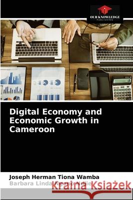 Digital Economy and Economic Growth in Cameroon Joseph Herman Tiona Wamba, Barbara Linda Ngono Ndjie 9786204045924