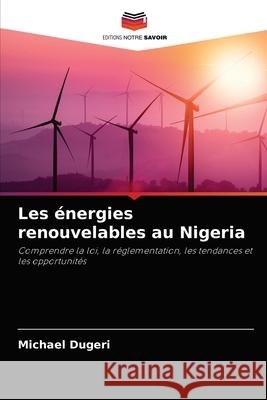 Les énergies renouvelables au Nigeria Michael Dugeri 9786204046327 Editions Notre Savoir