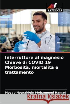 Interruttore al magnesio Chiave di COVID 19 Morbosità, mortalità e trattamento Mosab Nouraldein Mohammed Hamad 9786204046396 Edizioni Sapienza