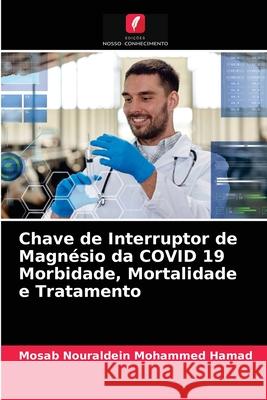 Chave de Interruptor de Magnésio da COVID 19 Morbidade, Mortalidade e Tratamento Mosab Nouraldein Mohammed Hamad 9786204046402 Edicoes Nosso Conhecimento