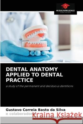 Dental Anatomy Applied to Dental Practice Gustavo Correia Basto Da Silva, E Colaboradores 9786204046792 Our Knowledge Publishing