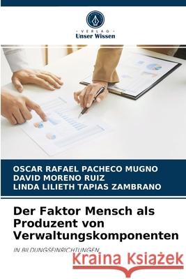 Der Faktor Mensch als Produzent von Verwaltungskomponenten Oscar Rafael Pacheco Mugno, David Moreno Ruiz, Linda Lilieth Tapias Zambrano 9786204046976 Verlag Unser Wissen