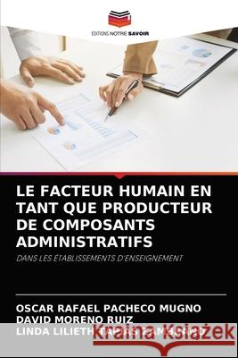 Le Facteur Humain En Tant Que Producteur de Composants Administratifs Oscar Rafael Pacheco Mugno, David Moreno Ruiz, Linda Lilieth Tapias Zambrano 9786204046983