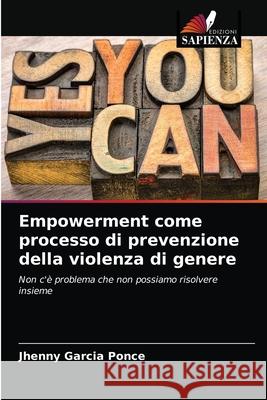 Empowerment come processo di prevenzione della violenza di genere Jhenny Garcia Ponce 9786204047478 Edizioni Sapienza