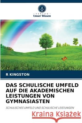 Das Schulische Umfeld Auf Die Akademischen Leistungen Von Gymnasiasten R Kingston 9786204047560 Verlag Unser Wissen