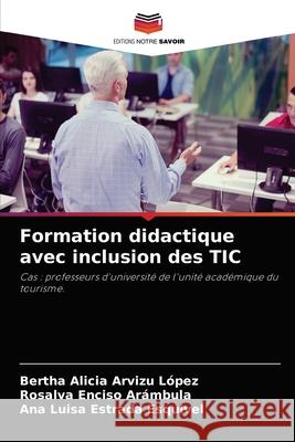 Formation didactique avec inclusion des TIC Bertha Alicia Arvizu López, Rosalva Enciso Arámbula, Ana Luisa Estrada Esquivel 9786204047706 Editions Notre Savoir