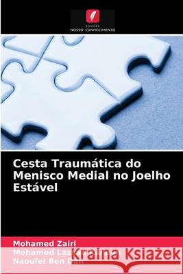 Cesta Traumática do Menisco Medial no Joelho Estável Mohamed Zairi, Mohamed Lassad Kanoun, Naoufel Ben Dali 9786204047911 Edicoes Nosso Conhecimento