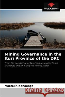 Mining Governance in the Ituri Province of the DRC Marcelin Kondonga 9786204047935 Our Knowledge Publishing
