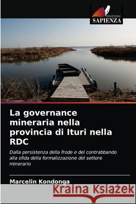 La governance mineraria nella provincia di Ituri nella RDC Marcelin Kondonga 9786204047959 Edizioni Sapienza