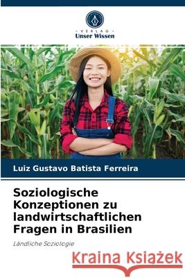 Soziologische Konzeptionen zu landwirtschaftlichen Fragen in Brasilien Luiz Gustavo Batista Ferreira 9786204048468 Verlag Unser Wissen