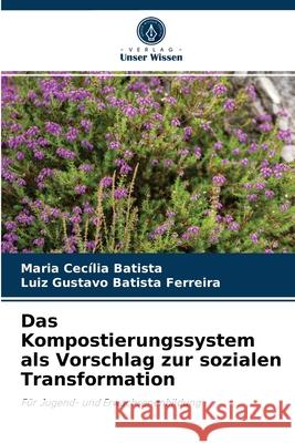 Das Kompostierungssystem als Vorschlag zur sozialen Transformation Maria Cecília Batista, Luiz Gustavo Batista Ferreira 9786204048703 Verlag Unser Wissen