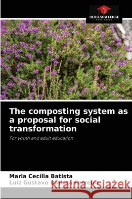 The composting system as a proposal for social transformation Maria Cec Batista Luiz Gustavo Batist 9786204048710 Our Knowledge Publishing