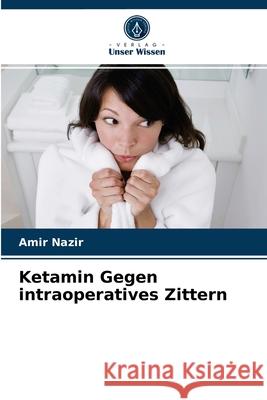 Ketamin Gegen intraoperatives Zittern Amir Nazir 9786204048758