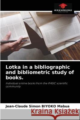 Lotka in a bibliographic and bibliometric study of books. Jean-Claude Simon Biyoko Mabua 9786204049076