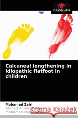 Calcaneal lengthening in idiopathic flatfoot in children Mohamed Zairi, Ahmed Amine Mohseni, Mohamed Nabil Nessib 9786204049137 Our Knowledge Publishing