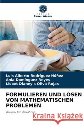Formulieren Und Lösen Von Mathematischen Problemen Luis Alberto Rodríguez Núñez, Ania Domínguez Reyes, Lisbet Dianeyis Oliva Rojas 9786204049182