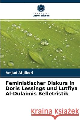 Feministischer Diskurs in Doris Lessings und Lutfiya Al-Dulaimis Belletristik Amjad Al-Jibori 9786204049274 Verlag Unser Wissen