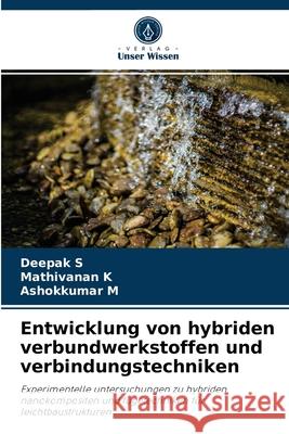 Entwicklung von hybriden verbundwerkstoffen und verbindungstechniken Deepak S, Mathivanan K, Ashokkumar M 9786204049618