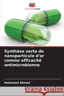 Synthèse verte de nanoparticule d'or comme efficacité antimicrobienne Ahmed, Mohamed 9786204050393
