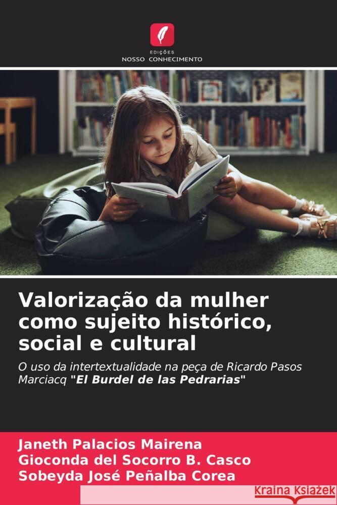 Valorização da mulher como sujeito histórico, social e cultural Palacios Mairena, Janeth, B. Casco, Gioconda del Socorro, Peñalba Corea, Sobeyda José 9786204050676