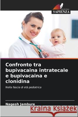 Confronto tra bupivacaina intratecale e bupivacaina e clonidina Nagesh Jambure 9786204050799