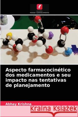 Aspecto farmacocinético dos medicamentos e seu impacto nas tentativas de planejamento Abhay Krishna 9786204050874 Edicoes Nosso Conhecimento