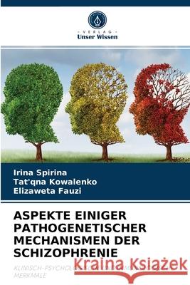 Aspekte Einiger Pathogenetischer Mechanismen Der Schizophrenie Irina Spirina, Tat'qna Kowalenko, Elizaweta Fauzi 9786204051093 Verlag Unser Wissen