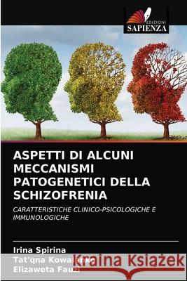 Aspetti Di Alcuni Meccanismi Patogenetici Della Schizofrenia Irina Spirina, Tat'qna Kowalenko, Elizaweta Fauzi 9786204051130