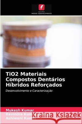 TiO2 Materiais Compostos Dentários Híbridos Reforçados Mukesh Kumar, Ravindra Kumar Meena, Ashiwani Kumar 9786204051567 Edicoes Nosso Conhecimento