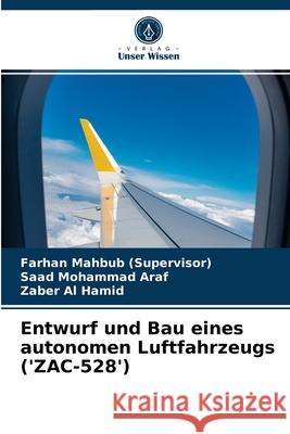 Entwurf und Bau eines autonomen Luftfahrzeugs ('ZAC-528') Farhan Mahbub (Supervisor), Saad Mohammad Araf, Zaber Al Hamid 9786204051703 Verlag Unser Wissen