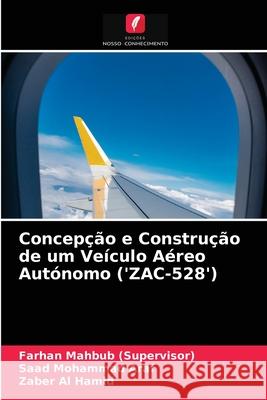 Concepção e Construção de um Veículo Aéreo Autónomo ('ZAC-528') Farhan Mahbub (Supervisor), Saad Mohammad Araf, Zaber Al Hamid 9786204051741