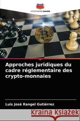 Approches juridiques du cadre réglementaire des crypto-monnaies Luis José Rangel Gutiérrez 9786204051840 Editions Notre Savoir