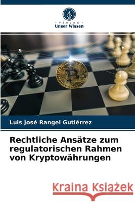 Rechtliche Ansätze zum regulatorischen Rahmen von Kryptowährungen Luis José Rangel Gutiérrez 9786204051864